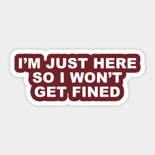 I'm just here so I won't get fined. Sticker